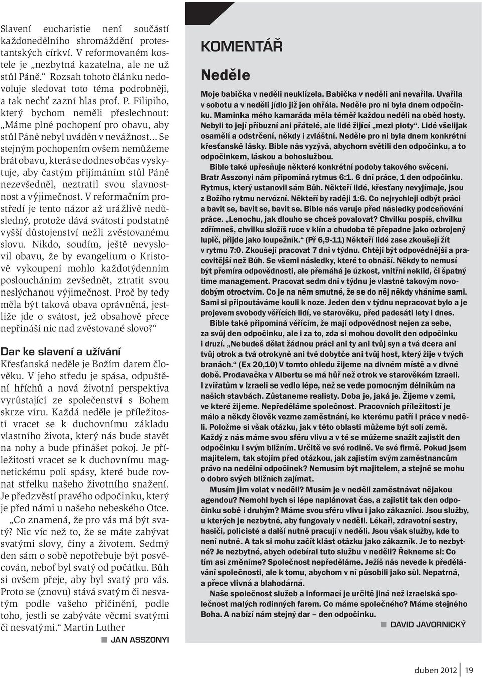 Filipiho, který bychom neměli přeslechnout: Máme plné pochopení pro obavu, aby stůl Páně nebyl uváděn v nevážnost Se stejným pochopením ovšem nemůžeme brát obavu, která se dodnes občas vyskytuje, aby