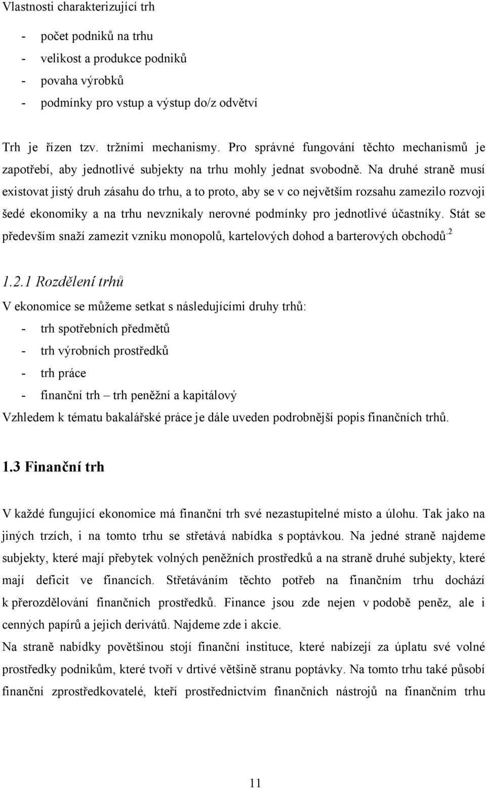 Na druhé straně musí existovat jistý druh zásahu do trhu, a to proto, aby se v co největším rozsahu zamezilo rozvoji šedé ekonomiky a na trhu nevznikaly nerovné podmínky pro jednotlivé účastníky.