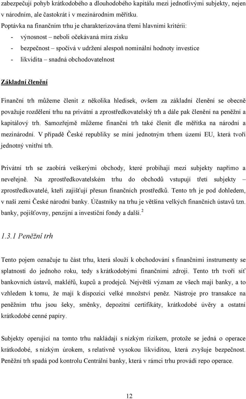 obchodovatelnost Základní členění Finanční trh můţeme členit z několika hledisek, ovšem za základní členění se obecně povaţuje rozdělení trhu na privátní a zprostředkovatelský trh a dále pak členění