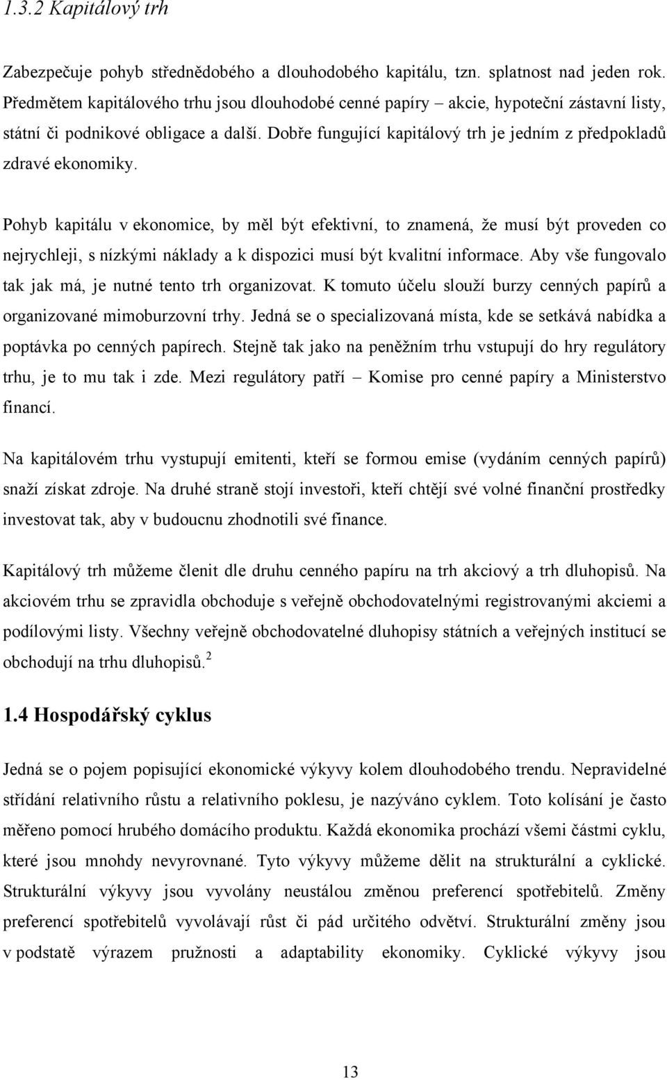 Pohyb kapitálu v ekonomice, by měl být efektivní, to znamená, ţe musí být proveden co nejrychleji, s nízkými náklady a k dispozici musí být kvalitní informace.