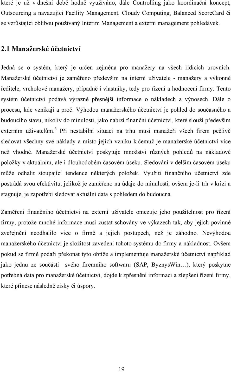 Manaţerské účetnictví je zaměřeno především na interní uţivatele - manaţery a výkonné ředitele, vrcholové manaţery, případně i vlastníky, tedy pro řízení a hodnocení firmy.