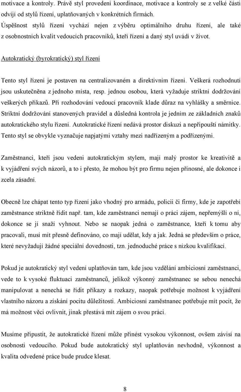 Autokratický (byrokratický) styl řízení Tento styl řízení je postaven na centralizovaném a direktivním řízení. Veškerá rozhodnutí jsou uskutečněna z jednoho místa, resp.