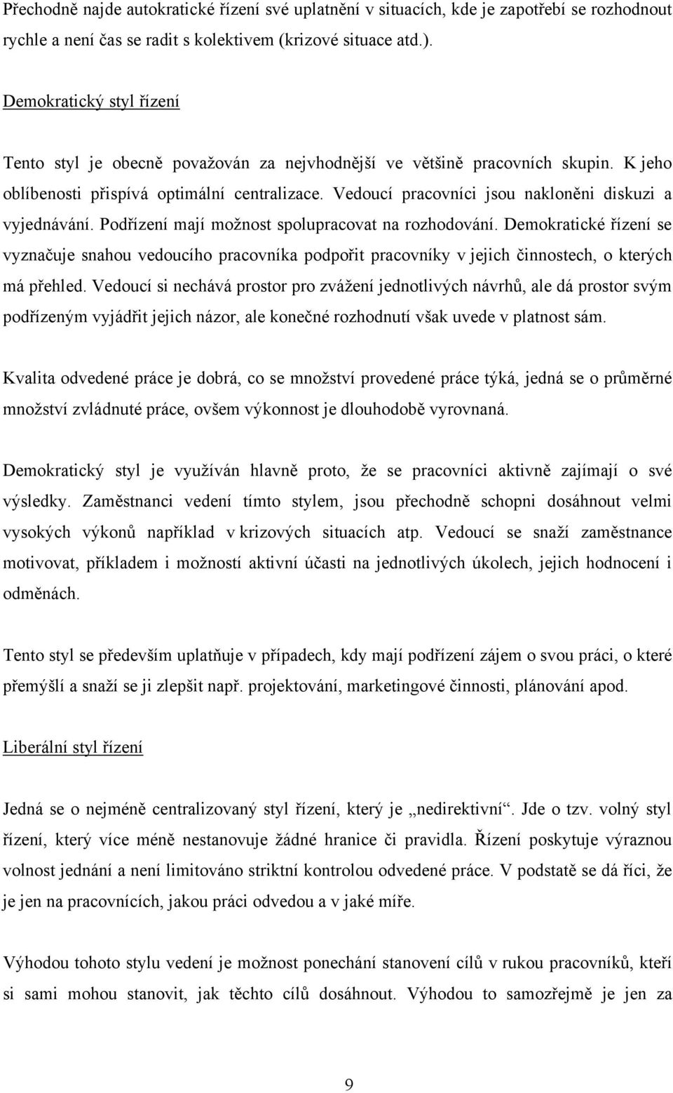 Vedoucí pracovníci jsou nakloněni diskuzi a vyjednávání. Podřízení mají moţnost spolupracovat na rozhodování.