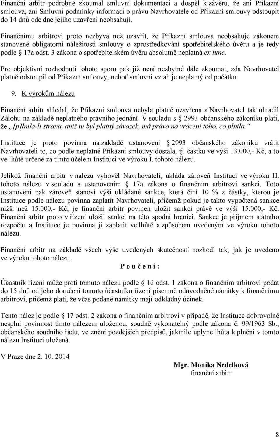 Finančnímu arbitrovi proto nezbývá než uzavřít, že Příkazní smlouva neobsahuje zákonem stanovené obligatorní náležitosti smlouvy o zprostředkování spotřebitelského úvěru a je tedy podle 17a odst.