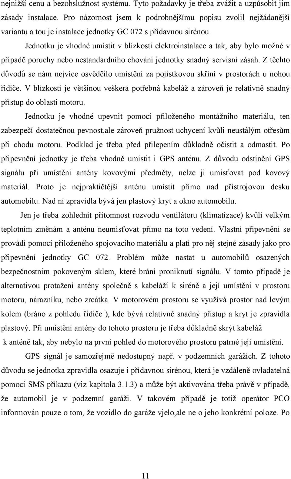 Jednotku je vhodné umístit v blízkosti elektroinstalace a tak, aby bylo možné v případě poruchy nebo nestandardního chování jednotky snadný servisní zásah.