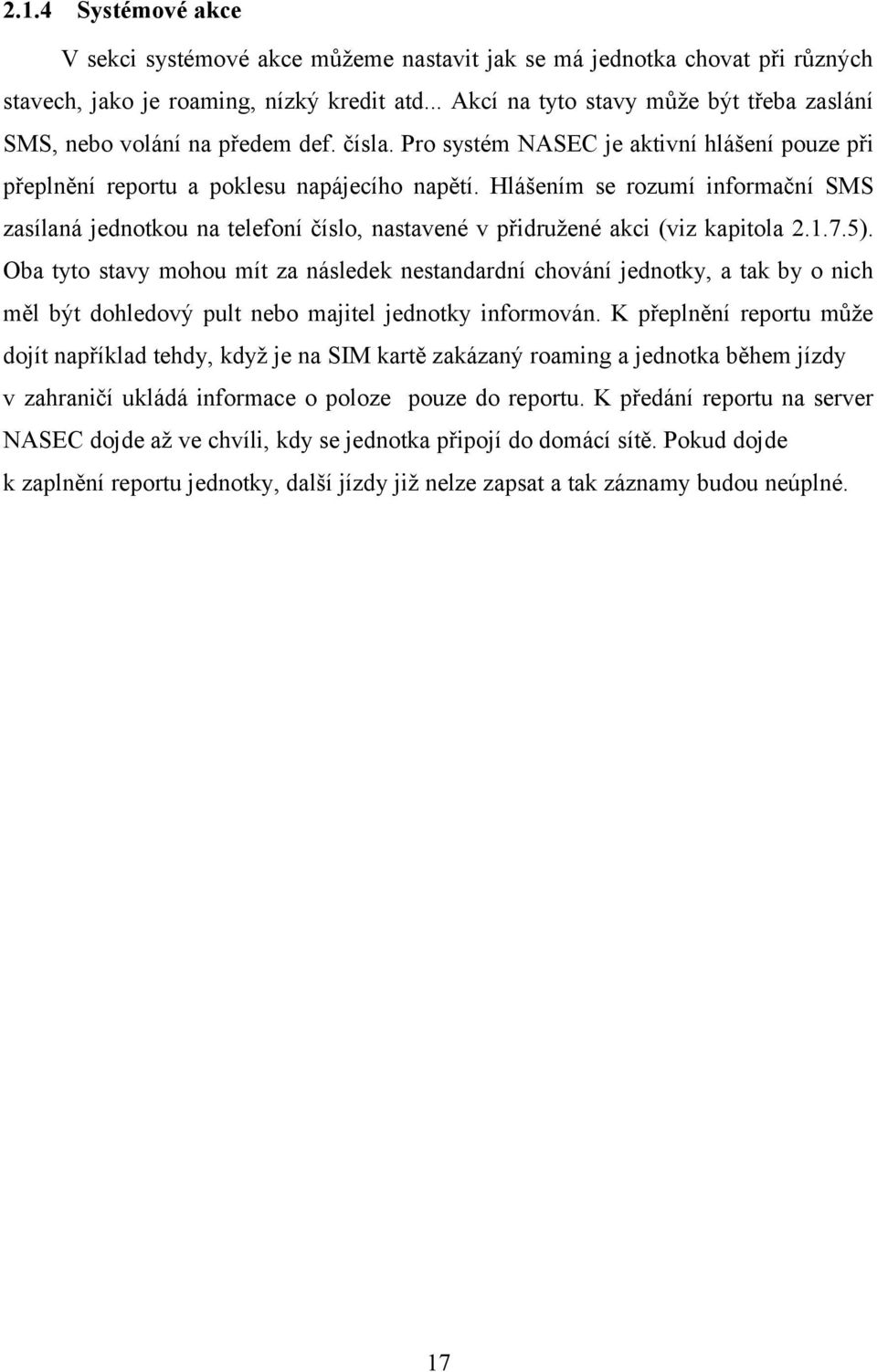 Hlášením se rozumí informační SMS zasílaná jednotkou na telefoní číslo, nastavené v přidružené akci (viz kapitola 2.1.7.5).