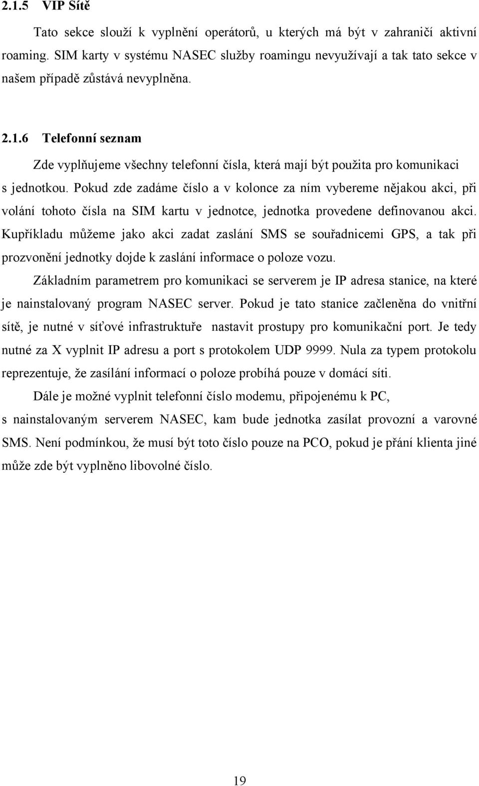 6 Telefonní seznam Zde vyplňujeme všechny telefonní čísla, která mají být použita pro komunikaci s jednotkou.