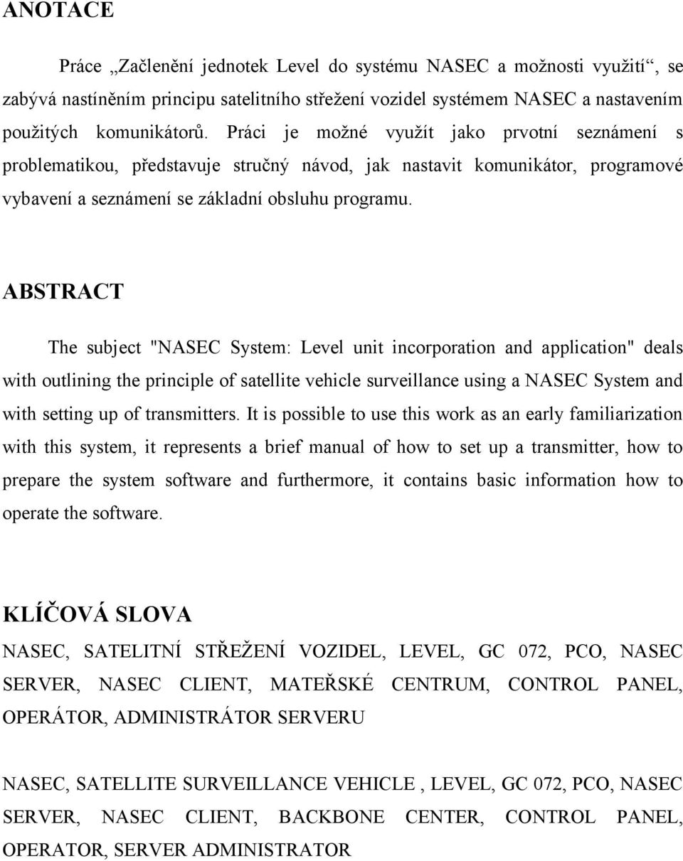 ABSTRACT The subject "NASEC System: Level unit incorporation and application" deals with outlining the principle of satellite vehicle surveillance using a NASEC System and with setting up of