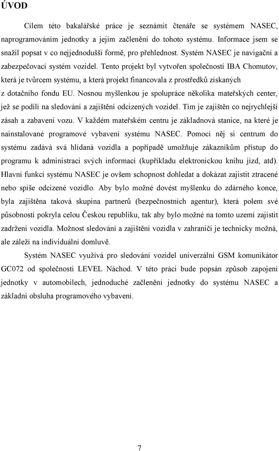 Tento projekt byl vytvořen společností IBA Chomutov, která je tvůrcem systému, a která projekt financovala z prostředků získaných z dotačního fondu EU.