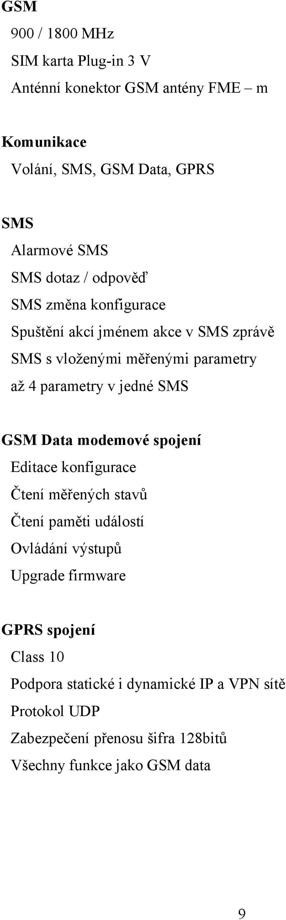 SMS GSM Data modemové spojení Editace konfigurace Čtení měřených stavů Čtení paměti událostí Ovládání výstupů Upgrade firmware GPRS