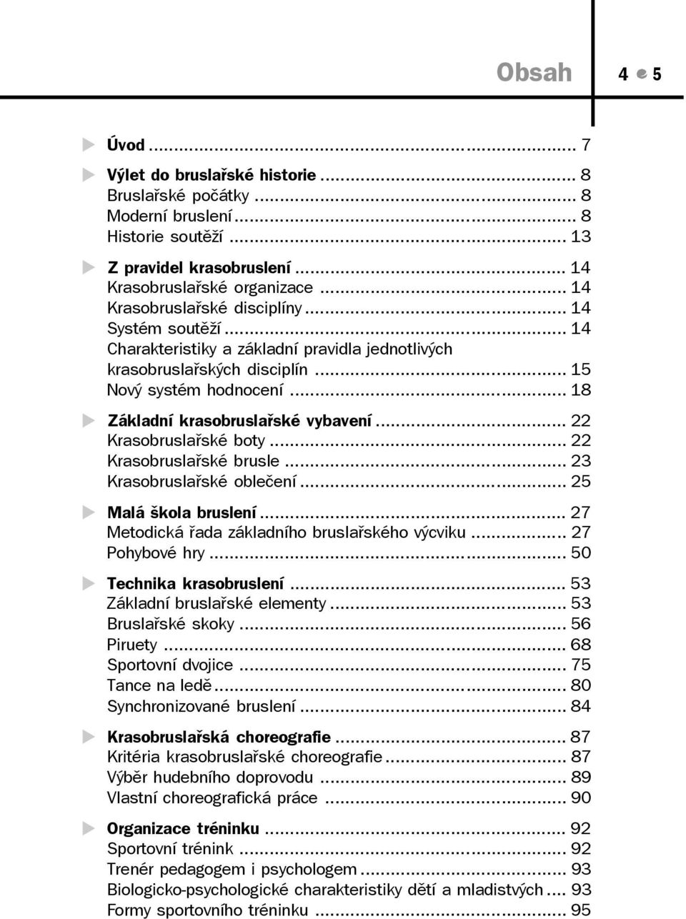 .. 18 Základní krasobruslařské vybavení... 22 Krasobruslařské boty... 22 Krasobruslařské brusle... 23 Krasobruslařské oblečení... 25 Malá škola bruslení.