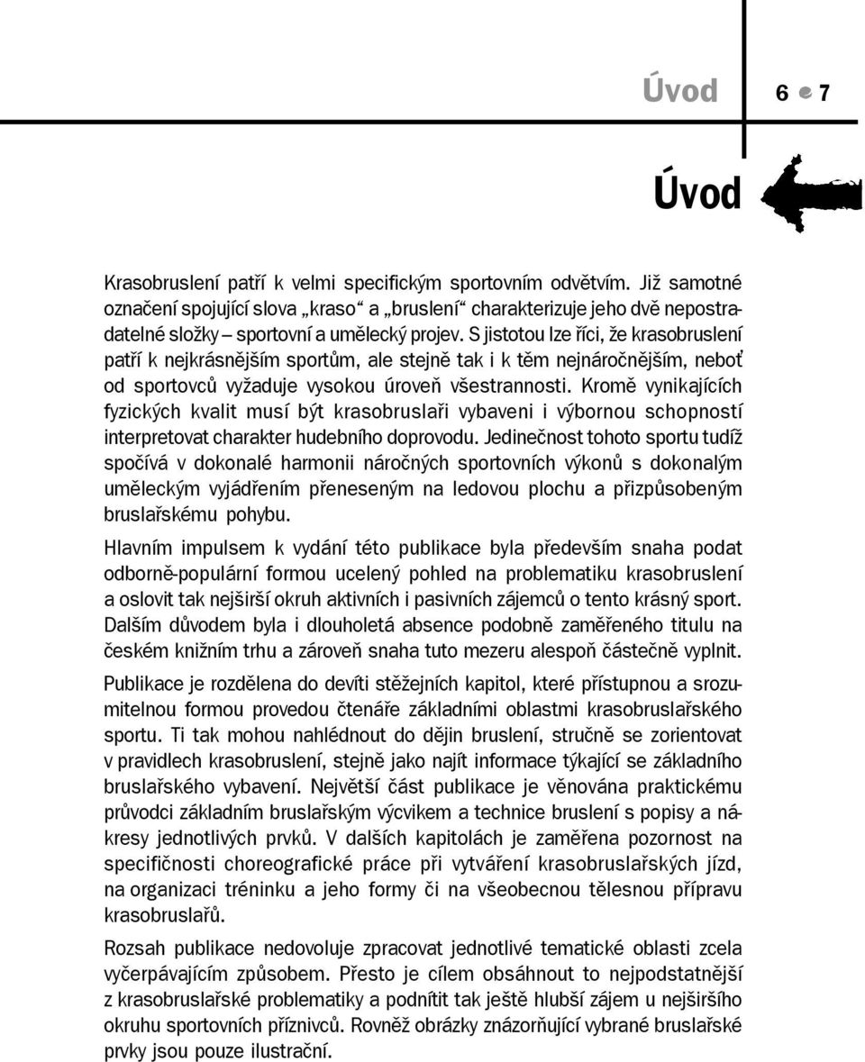 S jistotou lze říci, že krasobruslení patří k nejkrásnějším sportům, ale stejně tak i k těm nejnáročnějším, nebo od sportovců vyžaduje vysokou úroveň všestrannosti.