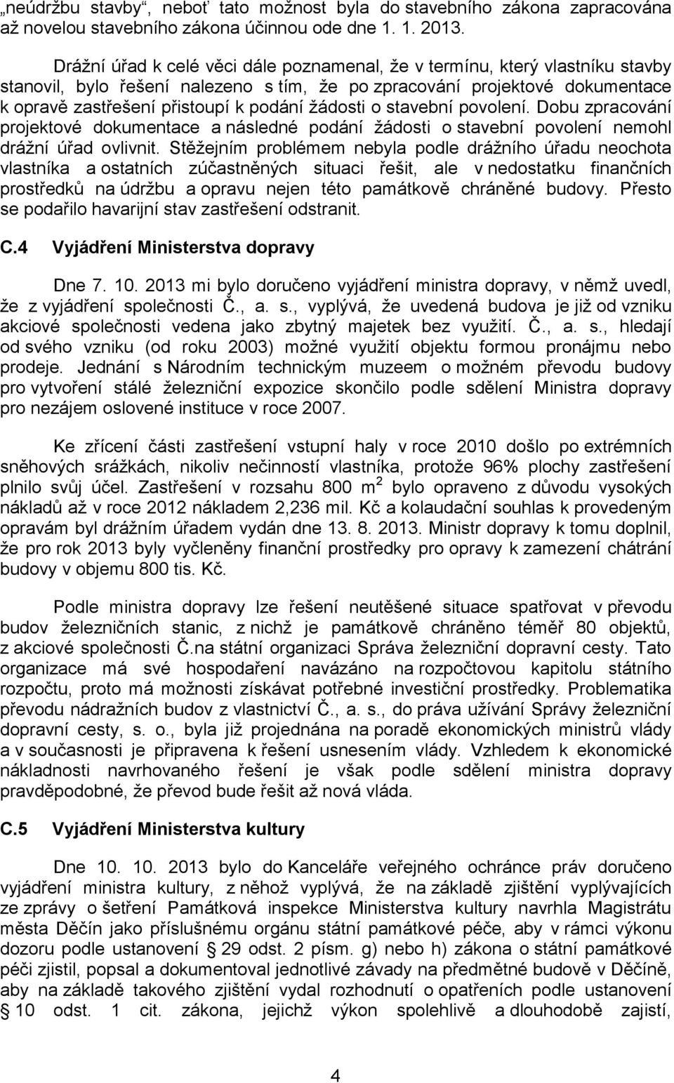 žádosti o stavební povolení. Dobu zpracování projektové dokumentace a následné podání žádosti o stavební povolení nemohl drážní úřad ovlivnit.