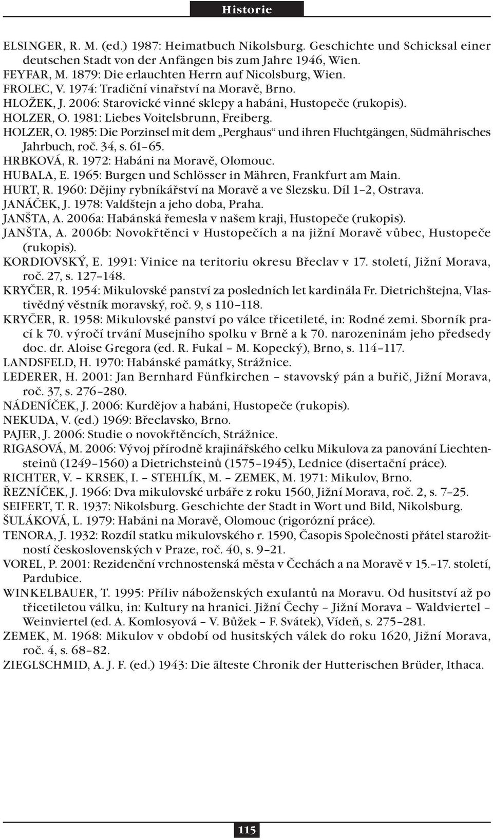 1981: Liebes Voitelsbrunn, Freiberg. HOLZER, O. 1985: Die Porzinsel mit dem Perghaus und ihren Fluchtgängen, Südmährisches Jahrbuch, roč. 34, s. 61 65. HRBKOVÁ, R. 1972: Habáni na Moravě, Olomouc.