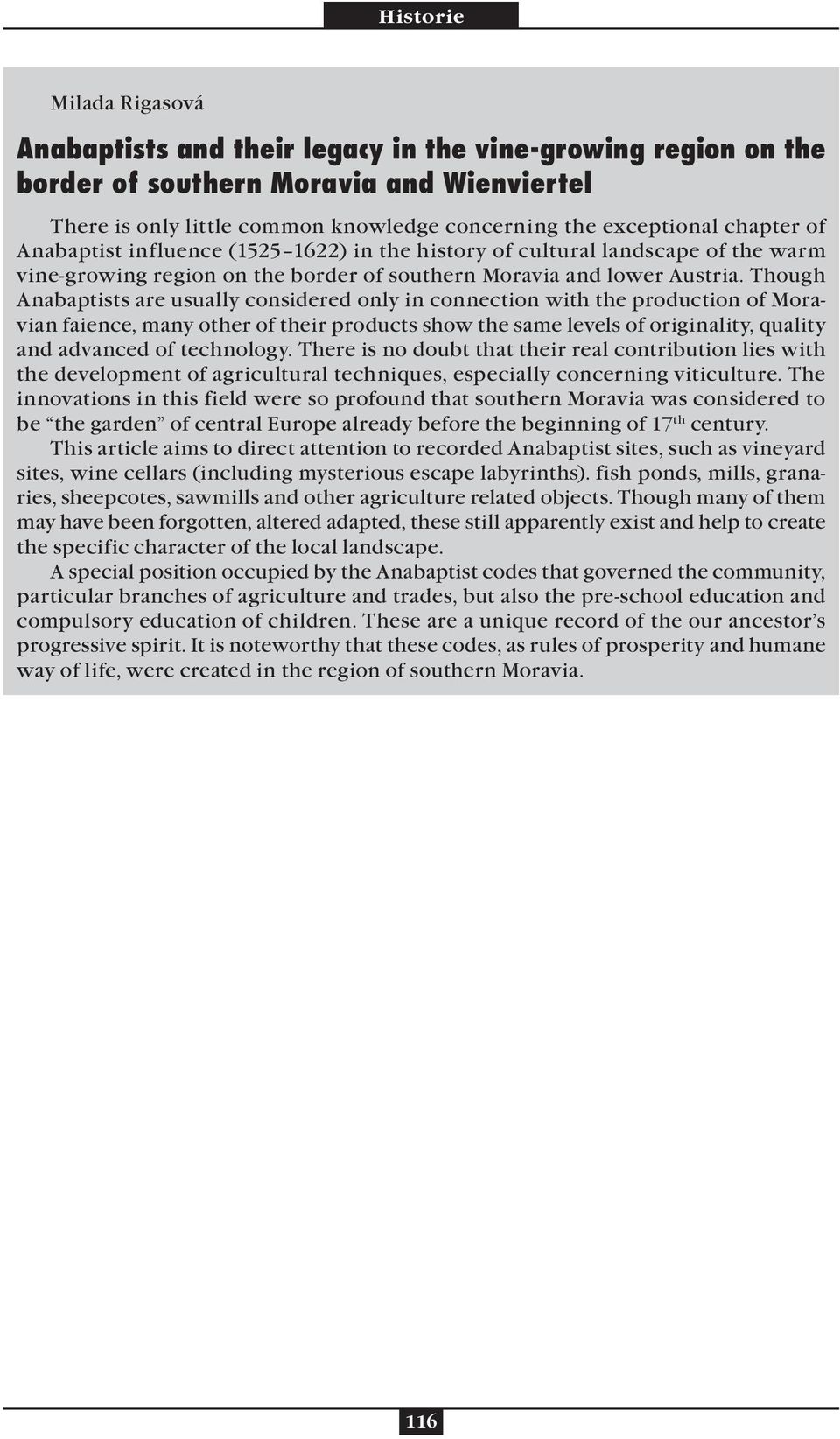 Though Anabaptists are usually considered only in connection with the production of Moravian faience, many other of their products show the same levels of originality, quality and advanced of