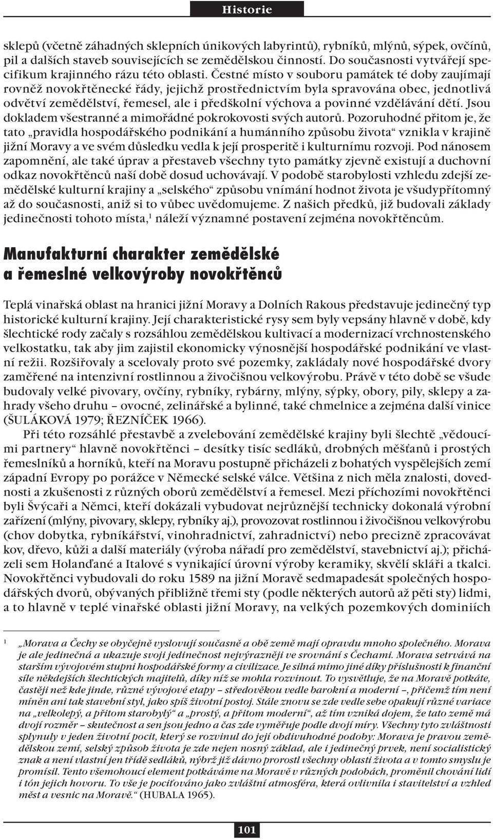 Čestné místo v souboru památek té doby zaujímají rovněž novokřtěnecké řády, jejichž prostřednictvím byla spravována obec, jednotlivá odvětví zemědělství, řemesel, ale i předškolní výchova a povinné