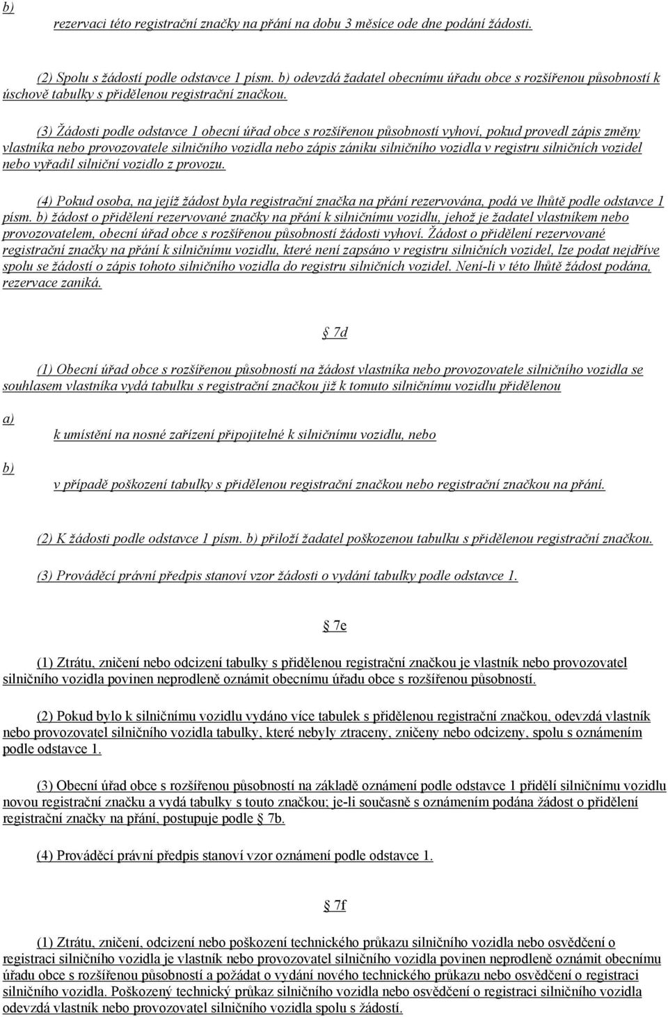 (3) Žádosti podle odstavce 1 obecní úřad obce s rozšířenou působností vyhoví, pokud provedl zápis změny vlastníka nebo provozovatele silničního vozidla nebo zápis zániku silničního vozidla v registru