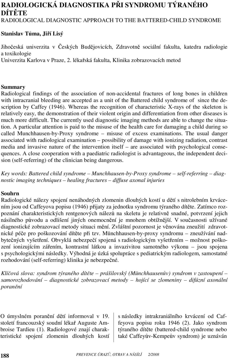 lékařská fakulta, Klinika zobrazovacích metod Summary Radiological findings of the association of non-accidental fractures of long bones in children with intracranial bleeding are accepted as a unit