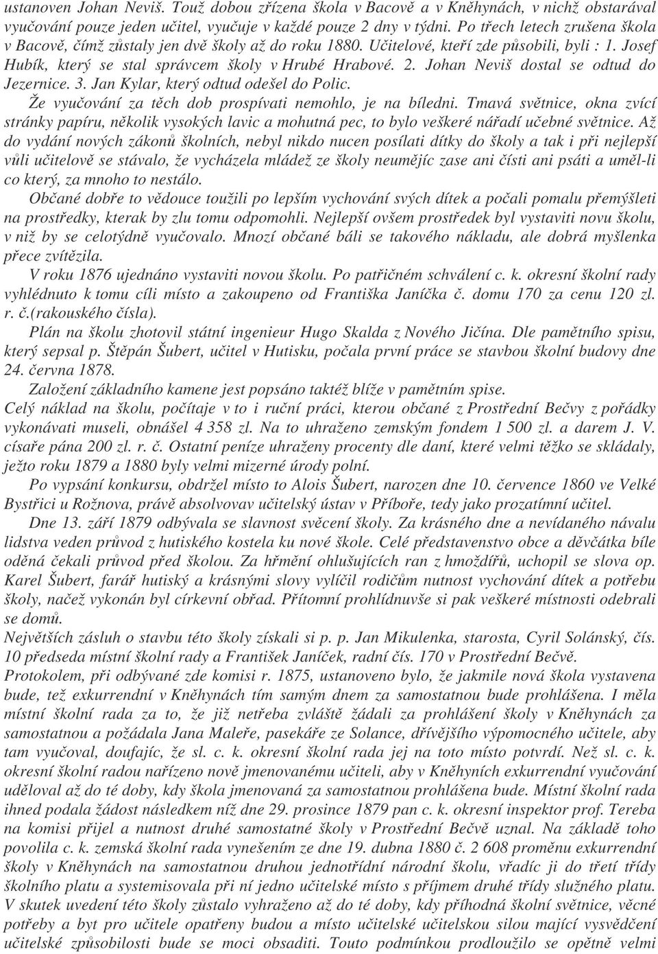Johan Neviš dostal se odtud do Jezernice. 3. Jan Kylar, který odtud odešel do Polic. Že vyuování za tch dob prospívati nemohlo, je na bíledni.