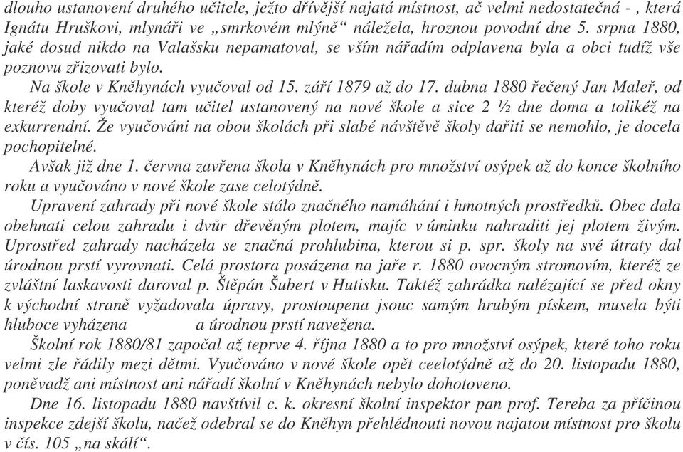 dubna 1880 eený Jan Male, od kteréž doby vyuoval tam uitel ustanovený na nové škole a sice 2 ½ dne doma a tolikéž na exkurrendní.