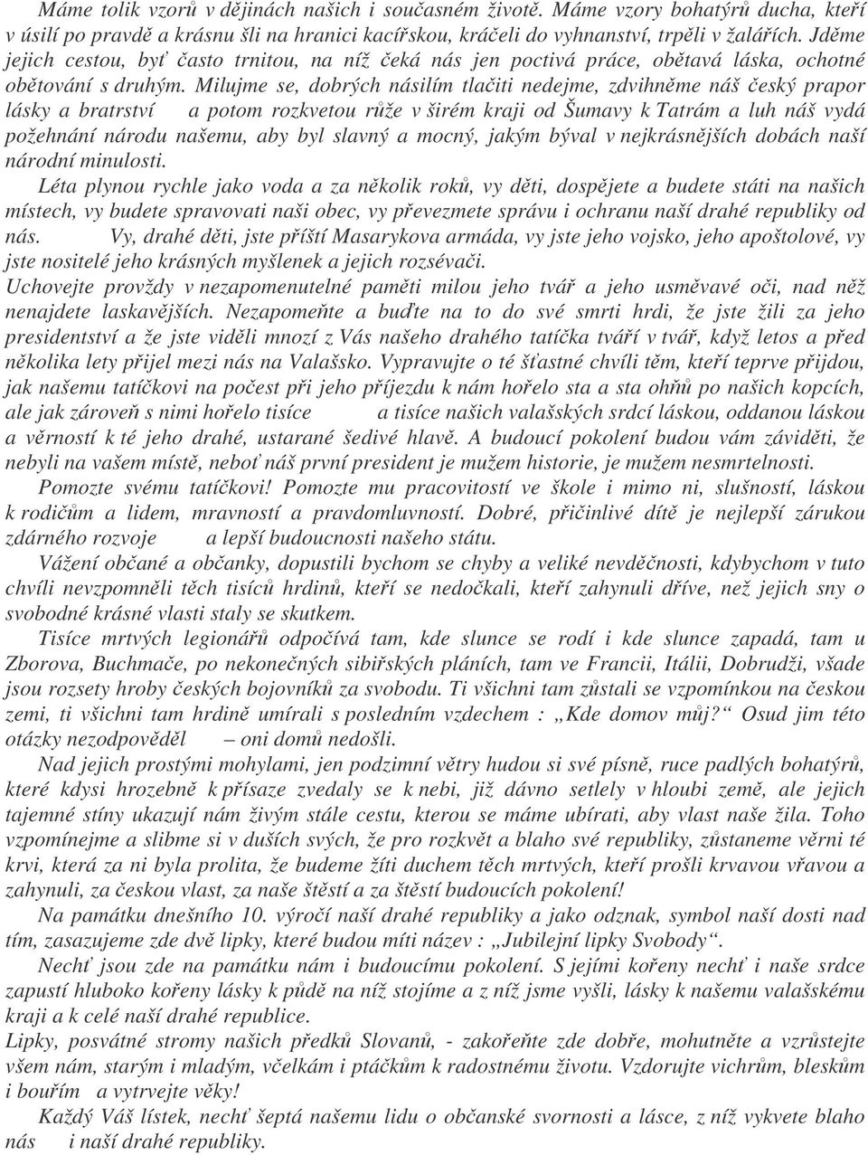 Milujme se, dobrých násilím tlaiti nedejme, zdvihnme náš eský prapor lásky a bratrství a potom rozkvetou rže v širém kraji od Šumavy k Tatrám a luh náš vydá požehnání národu našemu, aby byl slavný a