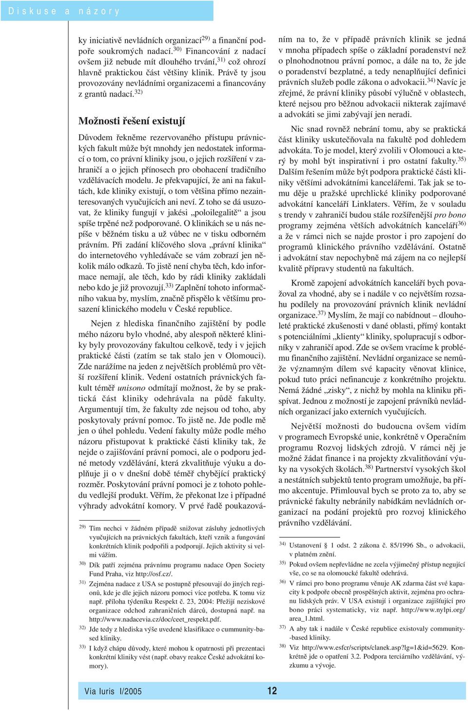 32) Možnosti řešení existují 29) Tím nechci v žádném případě snižovat zásluhy jednotlivých vyučujících na právnických fakultách, kteří vznik a fungování konkrétních klinik podpořili a podporují.