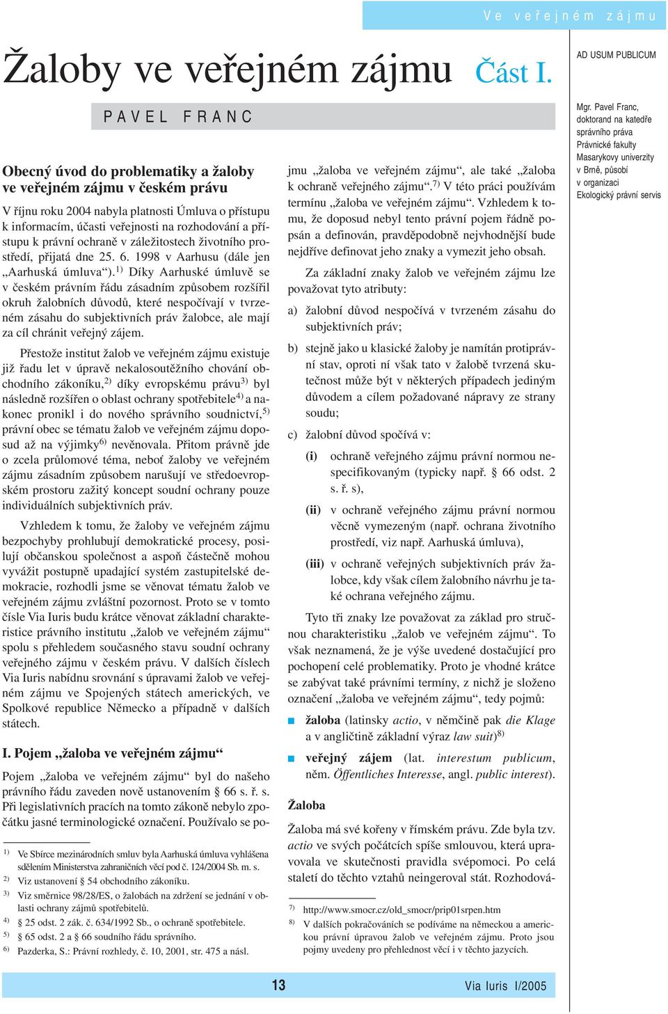 a přístupu k právní ochraně v záležitostech životního prostředí, přijatá dne 25. 6. 1998 v Aarhusu (dále jen Aarhuská úmluva ).