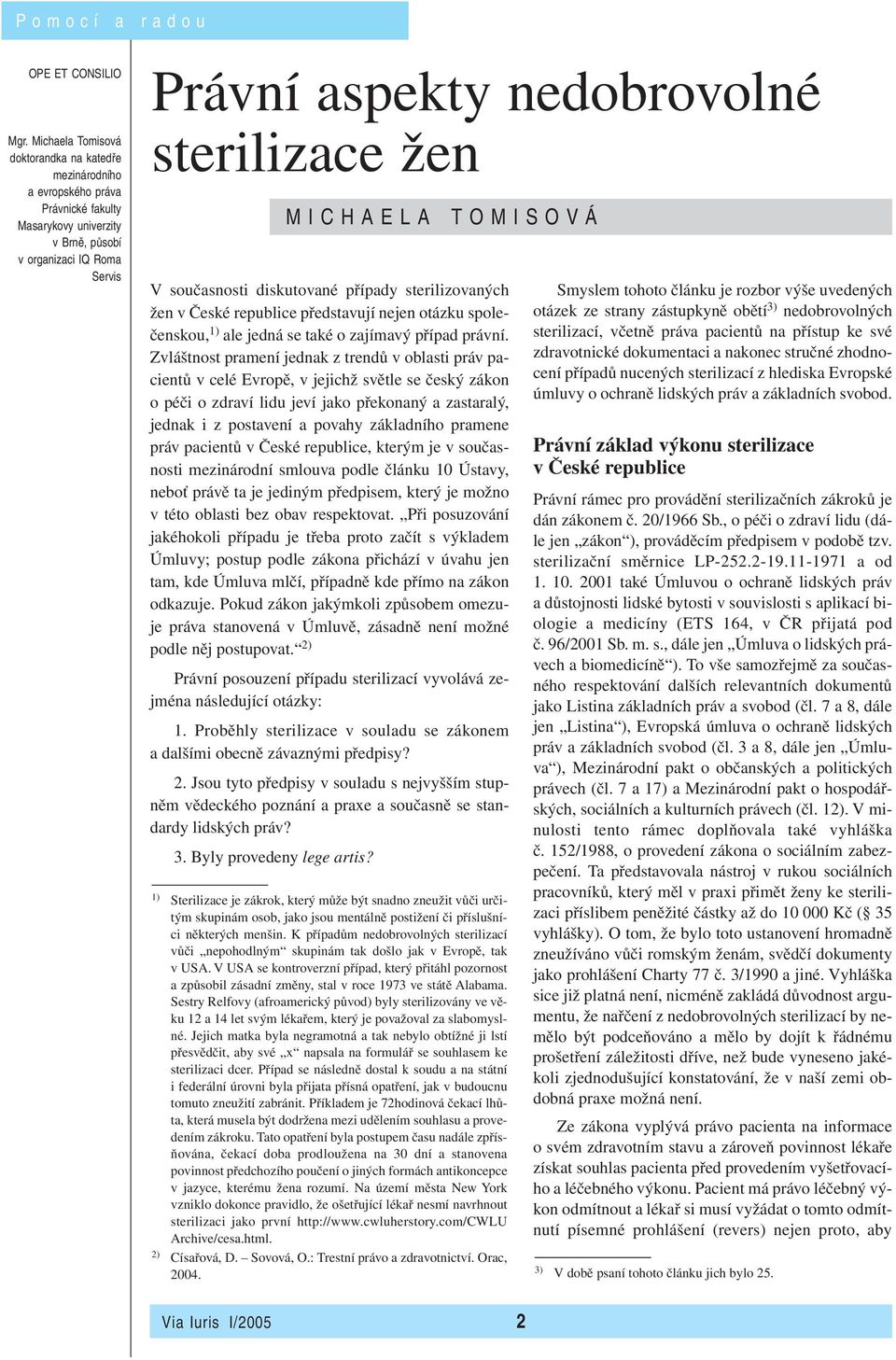 žen MICHAELA TOMISOVÁ V současnosti diskutované případy sterilizovaných žen v České republice představují nejen otázku společenskou, 1) ale jedná se také o zajímavý případ právní.