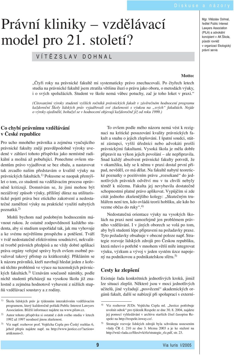 systematicky právo znechucovali. Po čtyřech letech studia na právnické fakultě jsem ztratila většinu iluzí o právu jako oboru, o metodách výuky, iosvých spolužácích.