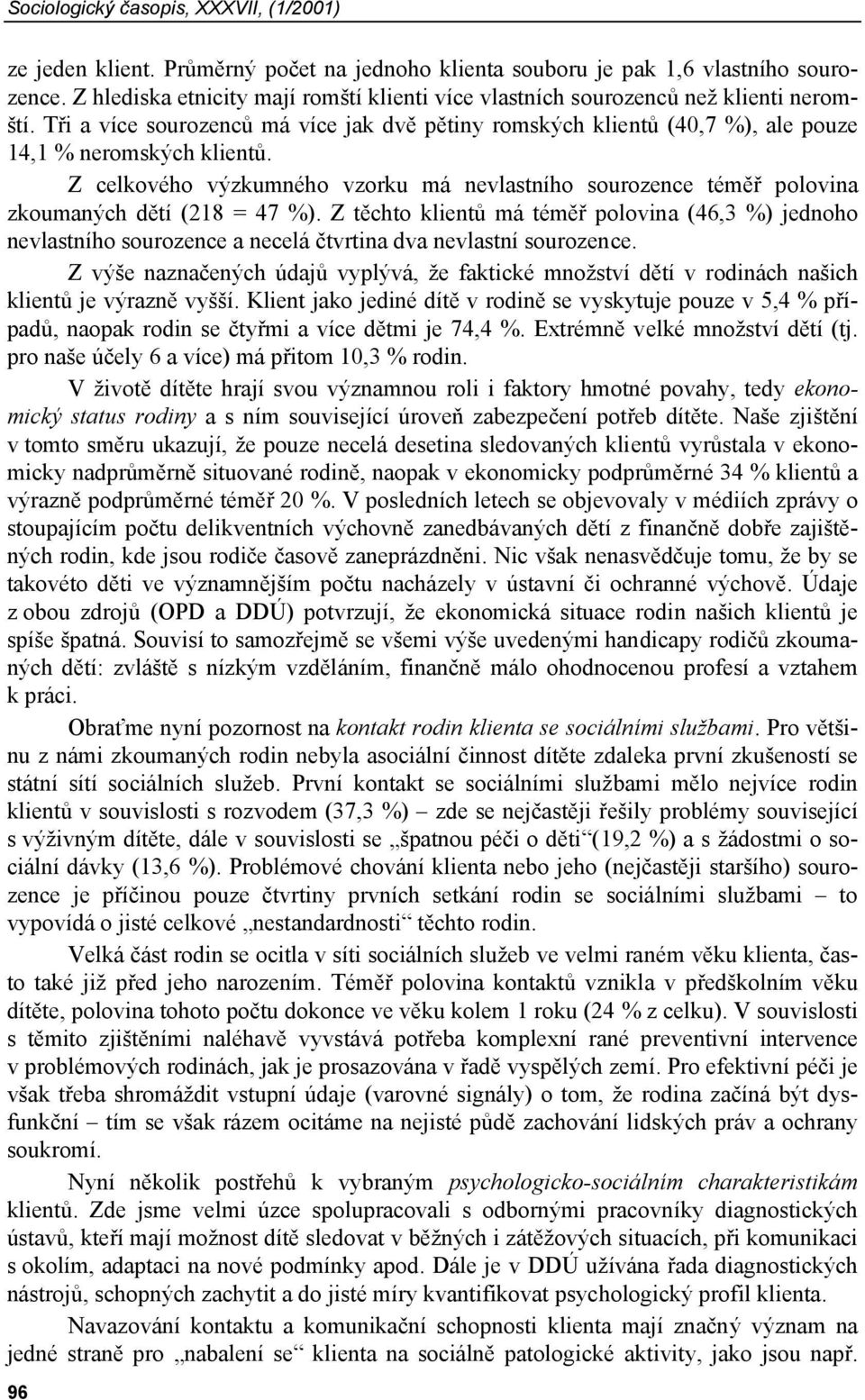 Z celkového výzkumného vzorku má nevlastního sourozence téměř polovina zkoumaných dětí (218 = 47 %).