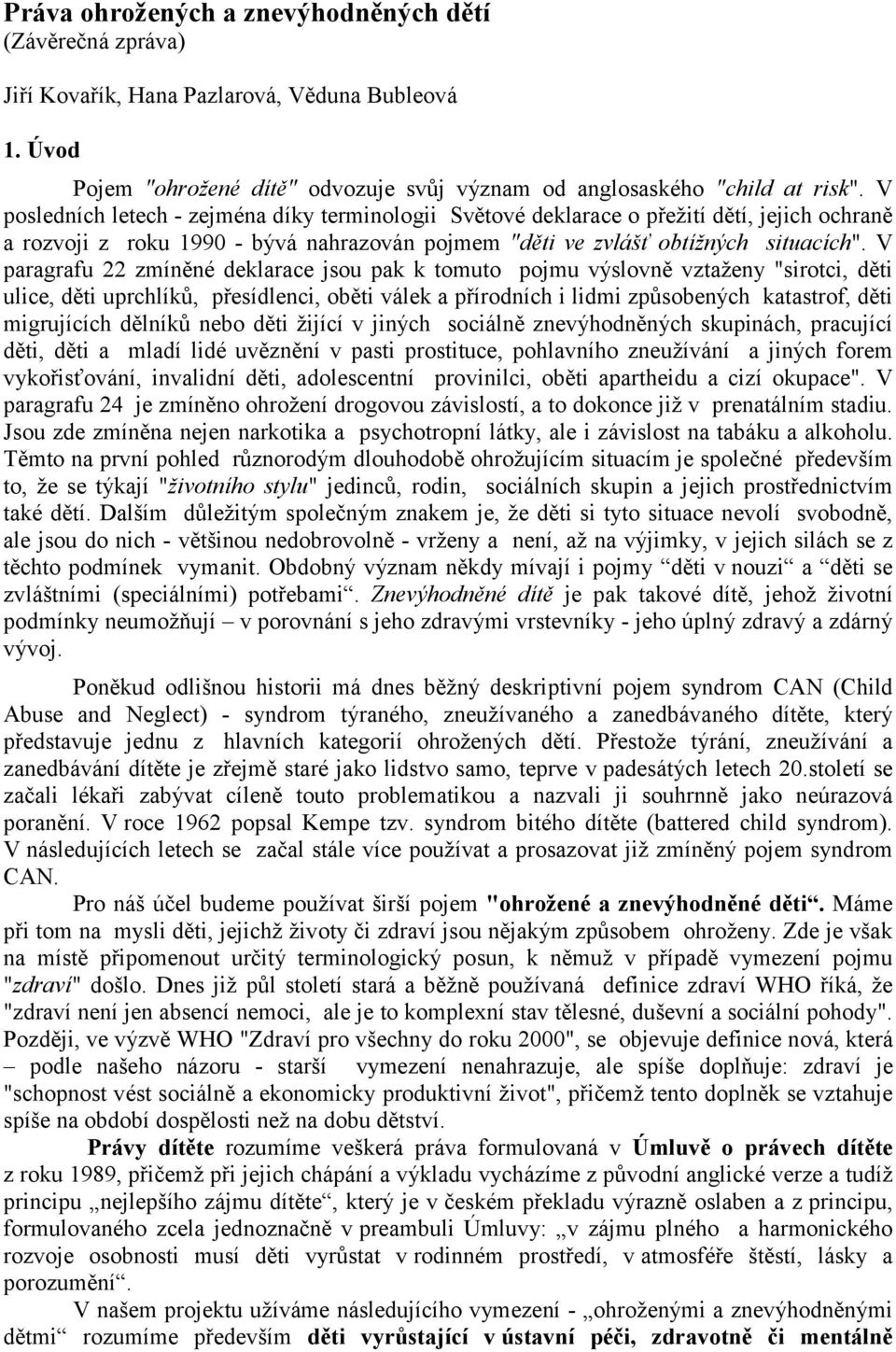 V paragrafu 22 zmíněné deklarace jsou pak k tomuto pojmu výslovně vztaženy "sirotci, děti ulice, děti uprchlíků, přesídlenci, oběti válek a přírodních i lidmi způsobených katastrof, děti migrujících