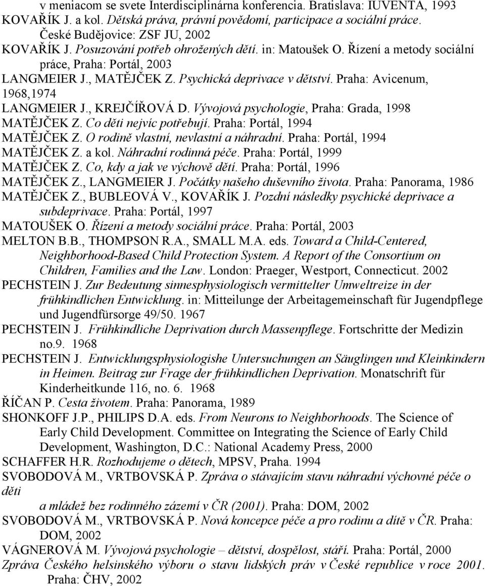 , KREJČÍŘOVÁ D. Vývojová psychologie, Praha: Grada, 1998 MATĚJČEK Z. Co děti nejvíc potřebují. Praha: Portál, 1994 MATĚJČEK Z. O rodině vlastní, nevlastní a náhradní. Praha: Portál, 1994 MATĚJČEK Z. a kol.