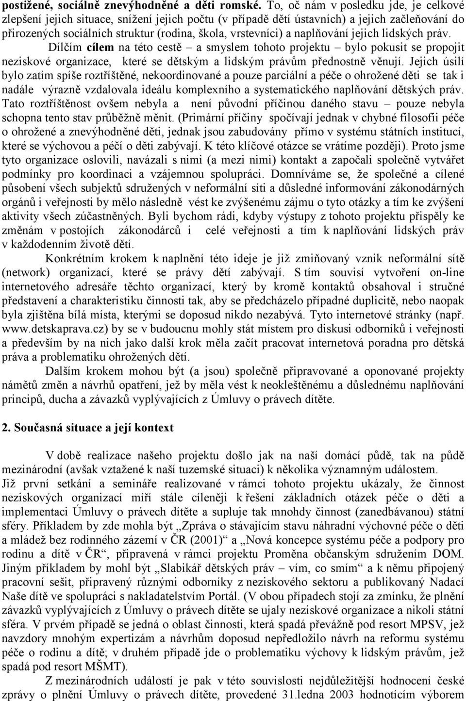 naplňování jejich lidských práv. Dílčím cílem na této cestě a smyslem tohoto projektu bylo pokusit se propojit neziskové organizace, které se dětským a lidským právům přednostně věnují.