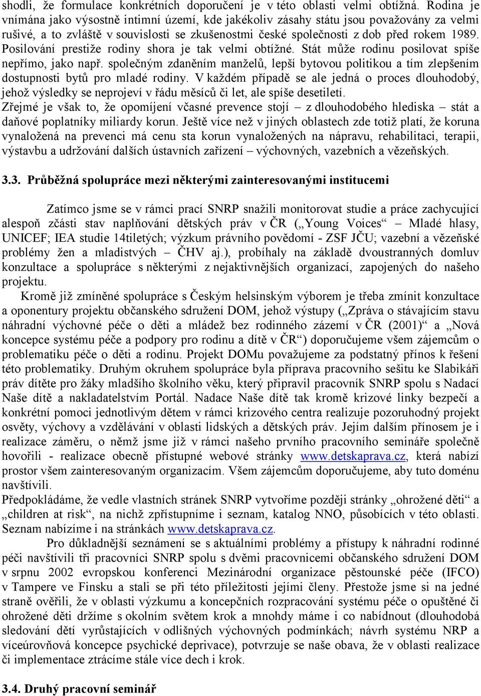 Posilování prestiže rodiny shora je tak velmi obtížné. Stát může rodinu posilovat spíše nepřímo, jako např.