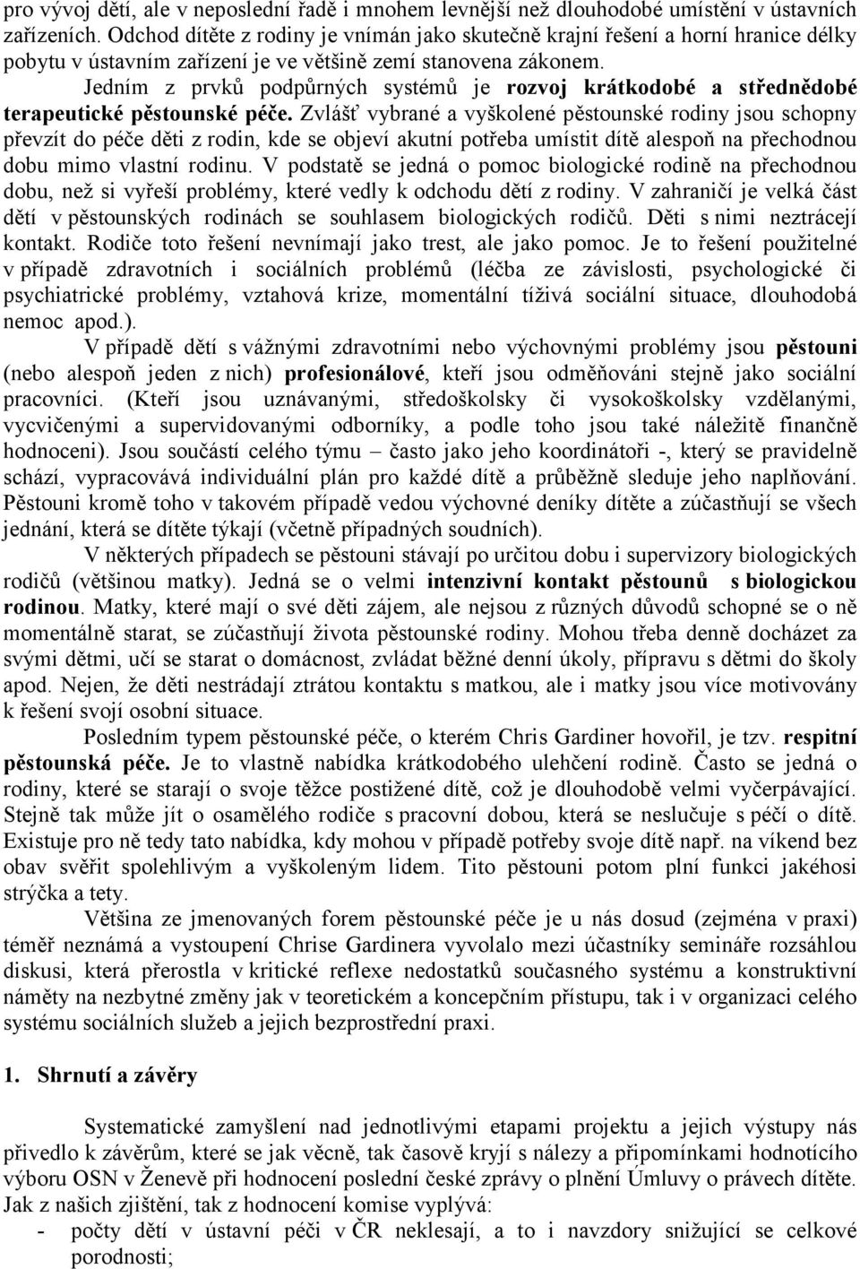 Jedním z prvků podpůrných systémů je rozvoj krátkodobé a střednědobé terapeutické pěstounské péče.