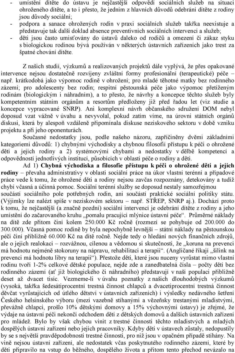 daleko od rodičů a omezení či zákaz styku s biologickou rodinou bývá používán v některých ústavních zařízeních jako trest za špatné chování dítěte.