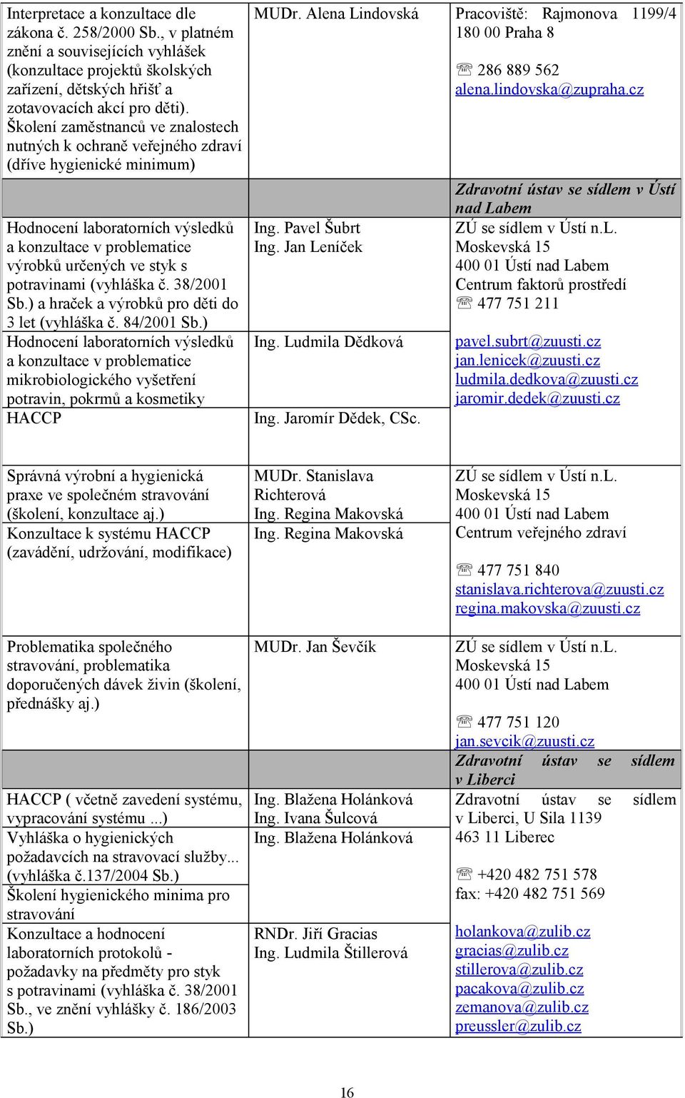 (vyhláška č. 38/2001 Sb.) a hraček a výrobků pro děti do 3 let (vyhláška č. 84/2001 Sb.