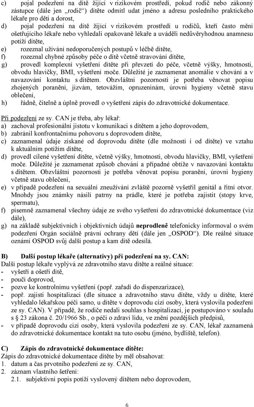 užívání nedoporučených postupů v léčbě dítěte, f) rozeznal chybné způsoby péče o dítě včetně stravování dítěte, g) provedl komplexní vyšetření dítěte při převzetí do péče, včetně výšky, hmotnosti,