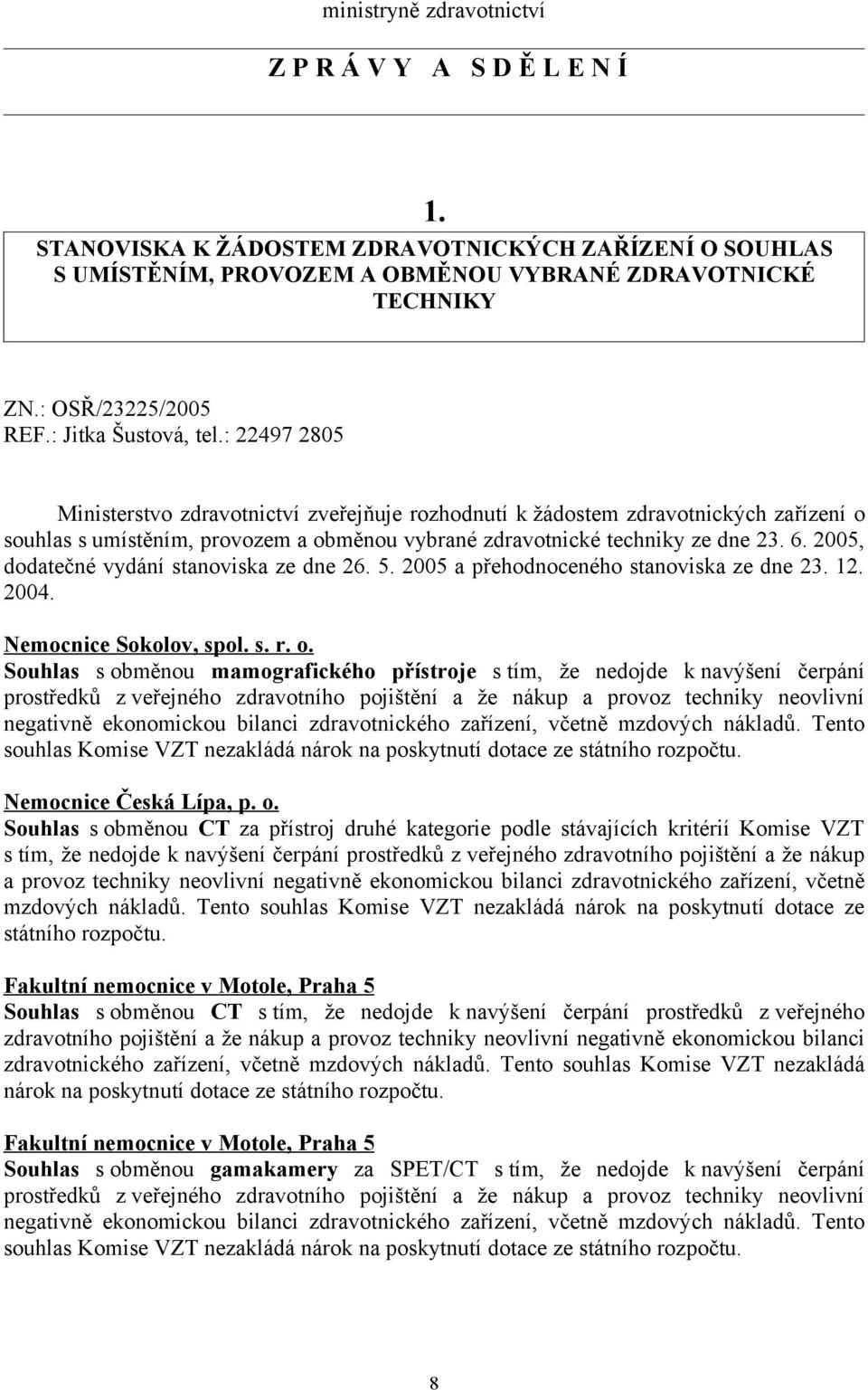 6. 2005, dodatečné vydání stanoviska ze dne 26. 5. 2005 a přehodnoceného stanoviska ze dne 23. 12. 2004. Nemocnice Sokolov, spol. s. r. o.