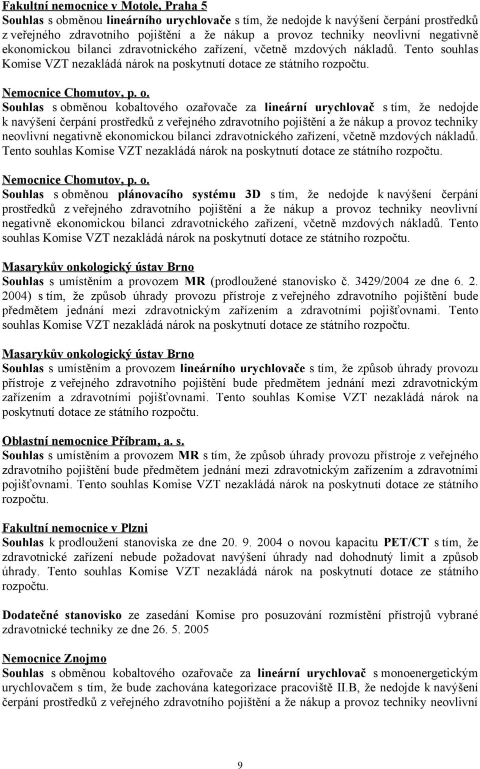 Souhlas s obměnou kobaltového ozařovače za lineární urychlovač s tím, že nedojde k navýšení čerpání prostředků z veřejného zdravotního pojištění a že nákup a provoz techniky neovlivní  Souhlas s