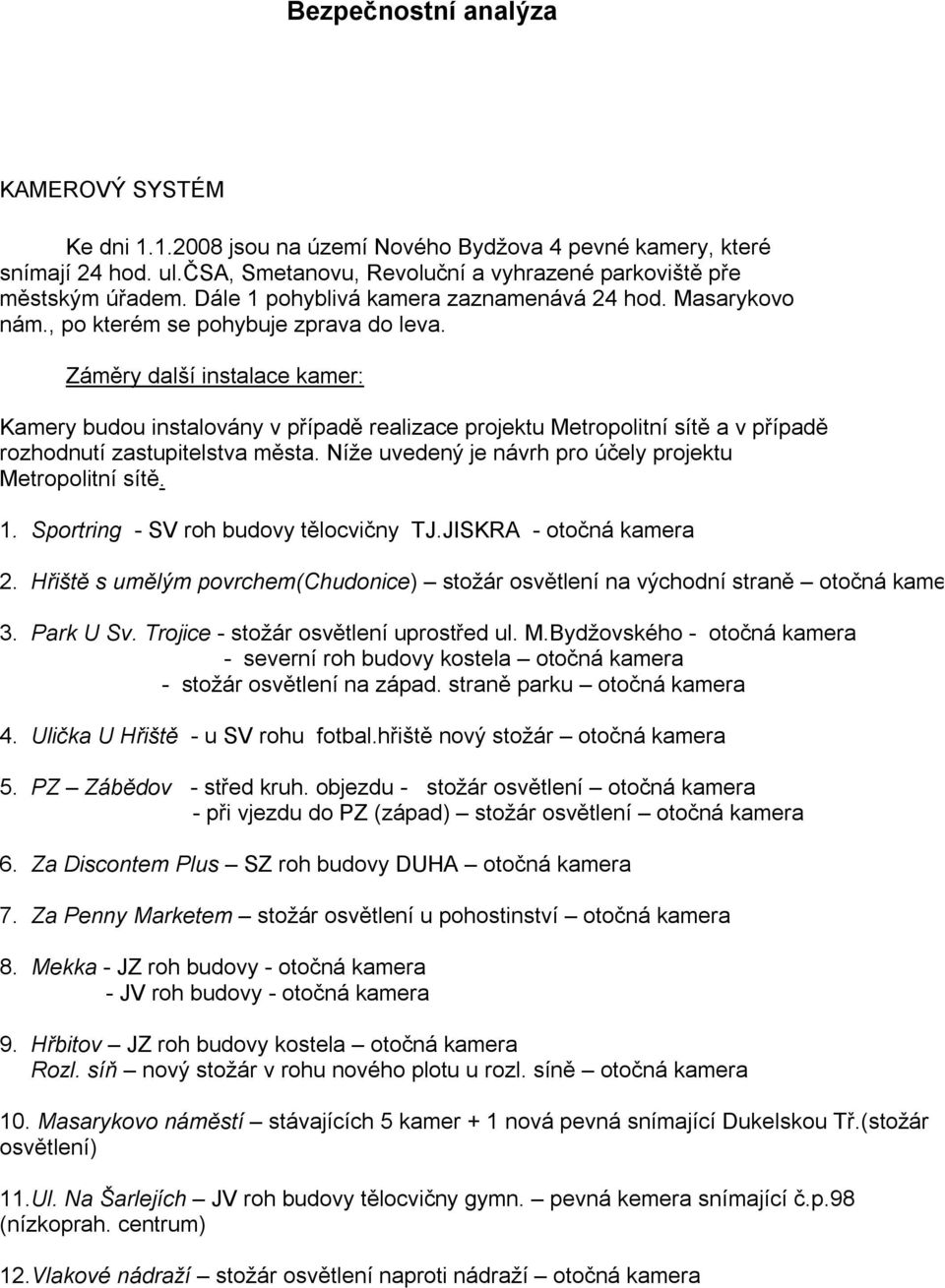 Záměry další instalace kamer: Kamery budou instalovány v případě realizace projektu Metropolitní sítě a v případě rozhodnutí zastupitelstva města.