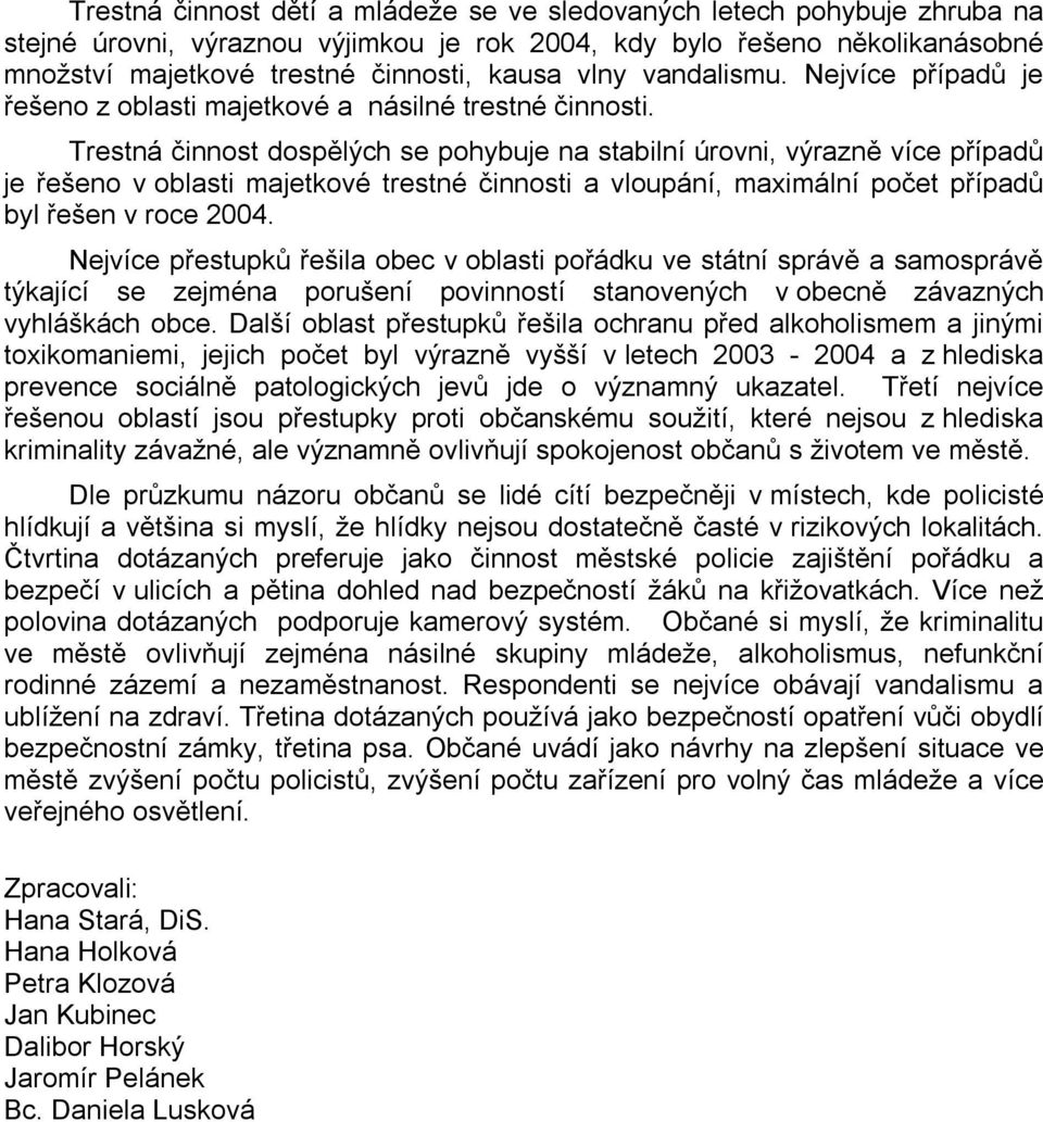 Trestná činnost dospělých se pohybuje na stabilní úrovni, výrazně více případů je řešeno v oblasti majetkové trestné činnosti a vloupání, maximální počet případů byl řešen v roce 2004.