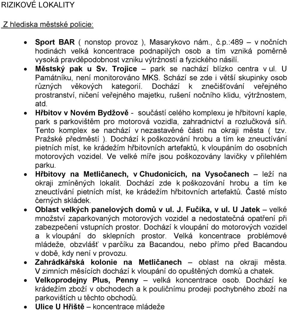 Dochází k znečišťování veřejného prostranství, ničení veřejného majetku, rušení nočního klidu, výtržnostem, atd.