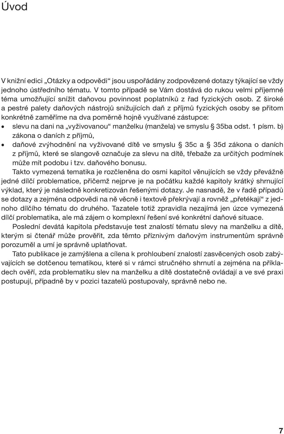 V tomto případě se Vám dostává do rukou velmi příjemné téma umožňující snížit daňovou povinnost poplatníků z řad fyzických osob.