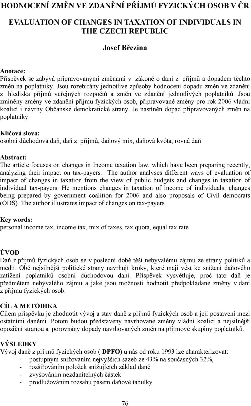 Jsou zmíněny změny ve zdanění příjmů fyzických osob, připravované změny pro rok 2006 vládní koalicí i návrhy Občanské demokratické strany. Je nastíněn dopad připravovaných změn na poplatníky.