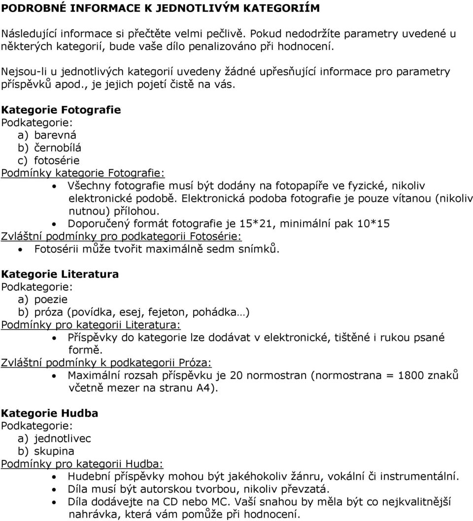 Kategorie Fotografie a) barevná b) černobílá c) fotosérie Podmínky kategorie Fotografie: Všechny fotografie musí být dodány na fotopapíře ve fyzické, nikoliv elektronické podobě.