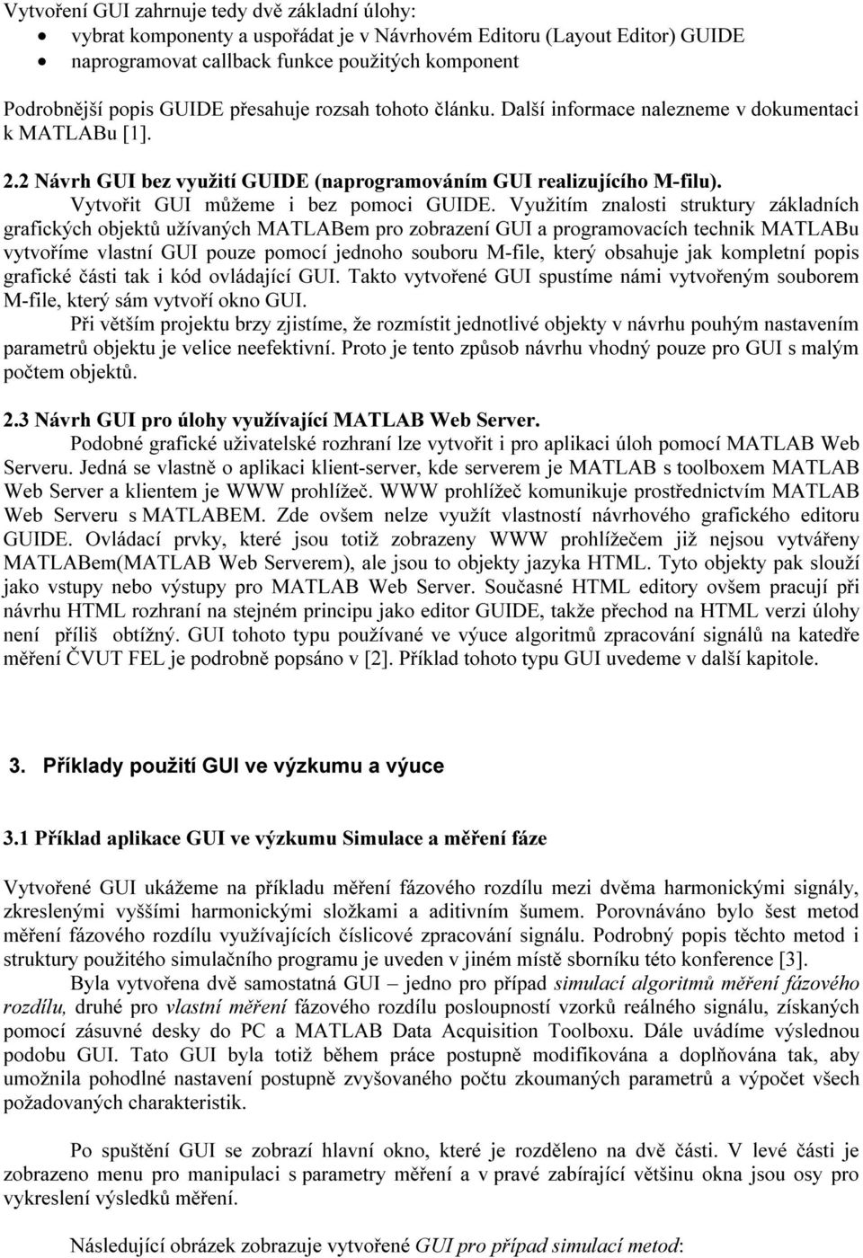 Vytvořit GUI můžeme i bez pomoci GUIDE.