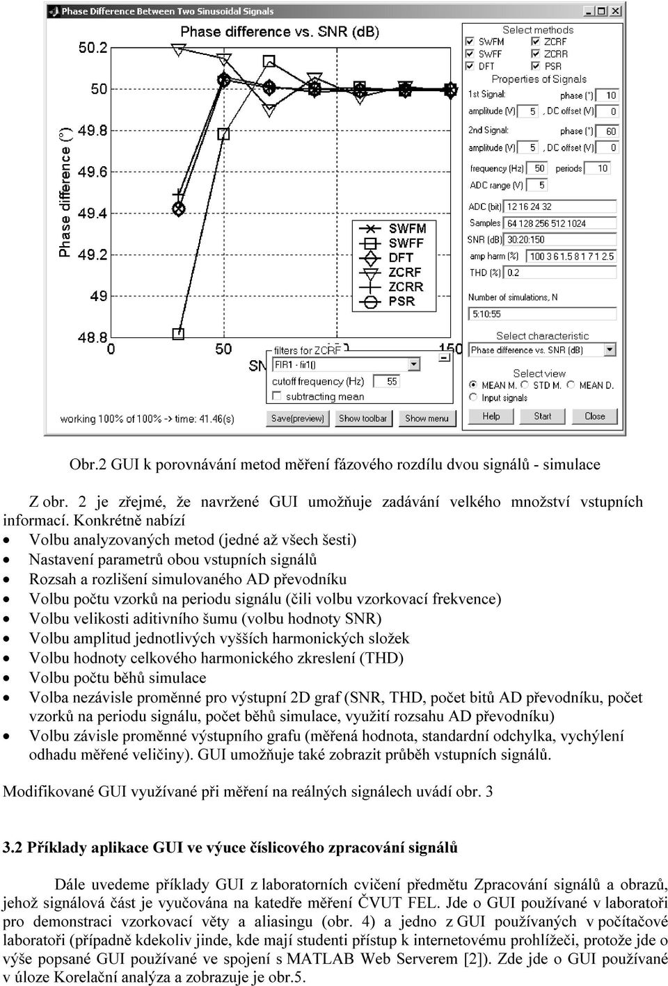 volbu vzorkovací frekvence) Volbu velikosti aditivního šumu (volbu hodnoty SNR) Volbu amplitud jednotlivých vyšších harmonických složek Volbu hodnoty celkového harmonického zkreslení (THD) Volbu