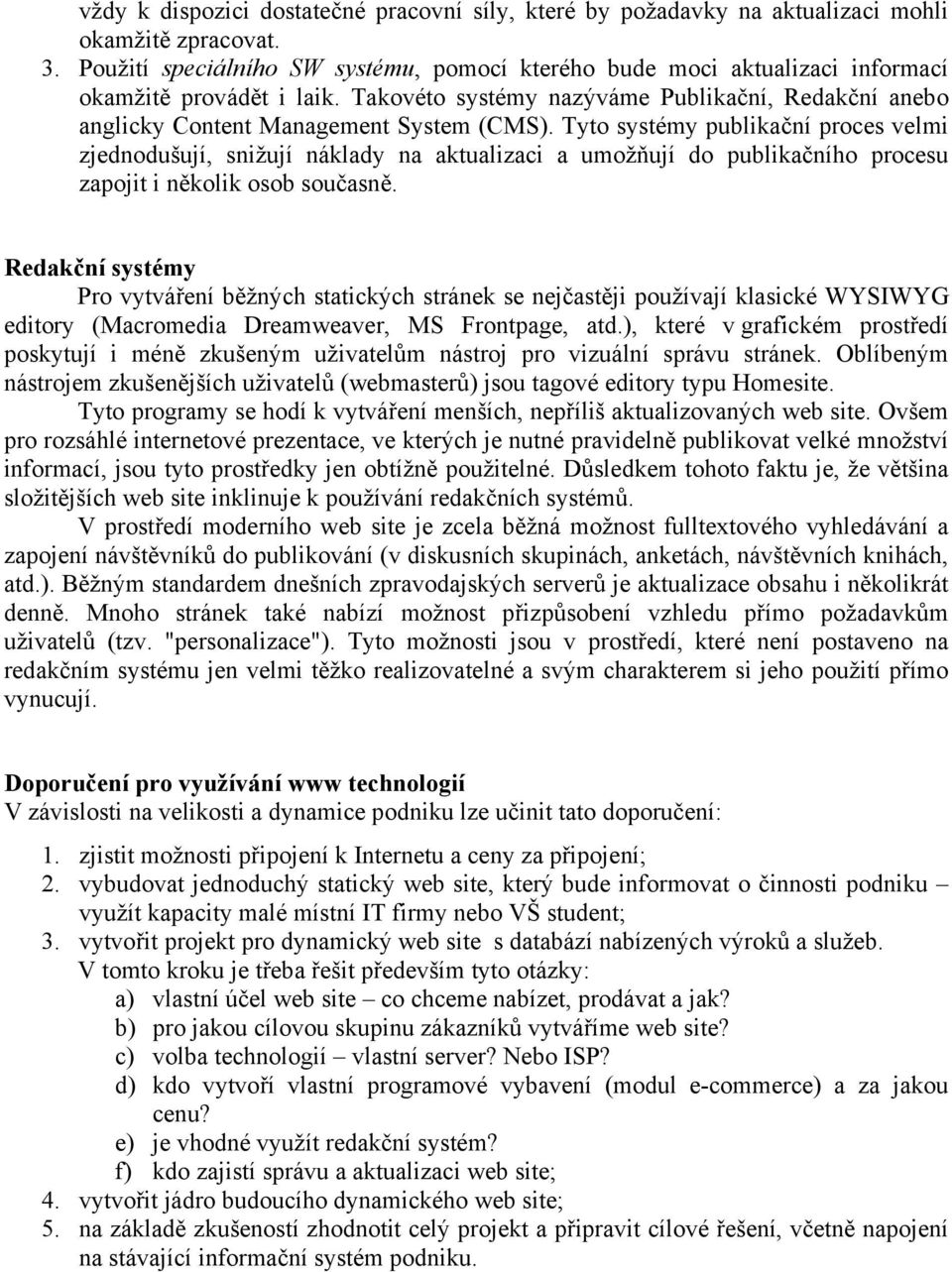 Tyto systémy publikační proces velmi zjednodušují, snižují náklady na aktualizaci a umožňují do publikačního procesu zapojit i několik osob současně.