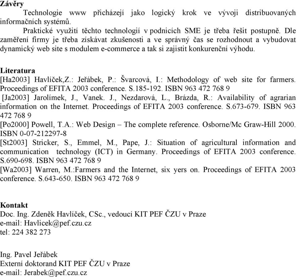 : Jeřábek, P.: Švarcová, I.: Methodology of web site for farmers. Proceedings of EFITA 2003 conference. S.185-192. ISBN 963 472 768 9 [Ja2003] Jarolímek, J., Vanek. J., Nezdarová, L., Brázda, R.